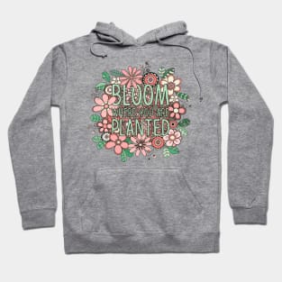 Bloom where you are planted Hoodie